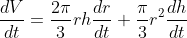 \frac{dV }{dt } = \frac{2 \pi }{3 }rh\frac{dr }{dt } + \frac{ \pi }{3 }r^{2}\frac{dh }{dt }